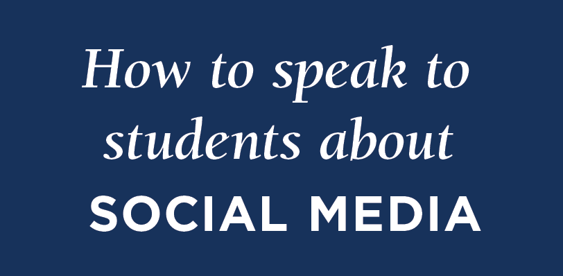 How to speak to students about SOCIAL MEDIA