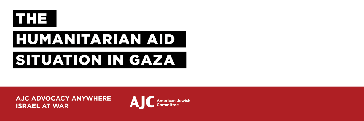 The Humanitarian Aid Situation in Gaza - AJC Advocacy Anywhere