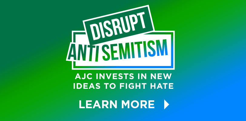 Disrupt Antisemitism - AJC Invests in New Ideas to Fight Hate - Learn More