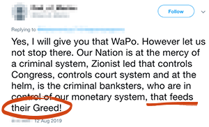 Tweet saying "Yes, I will give you that WaPo. However let us not stop there. Our Nation is at the mercy of a criminal system, Zionist led that controls Congress, controls court system and at the helm, is the criminal banksters, who are in control of our monetary system, that feeds their Greed!" with "that feeds" underlined in red and "their Greed" circled in red